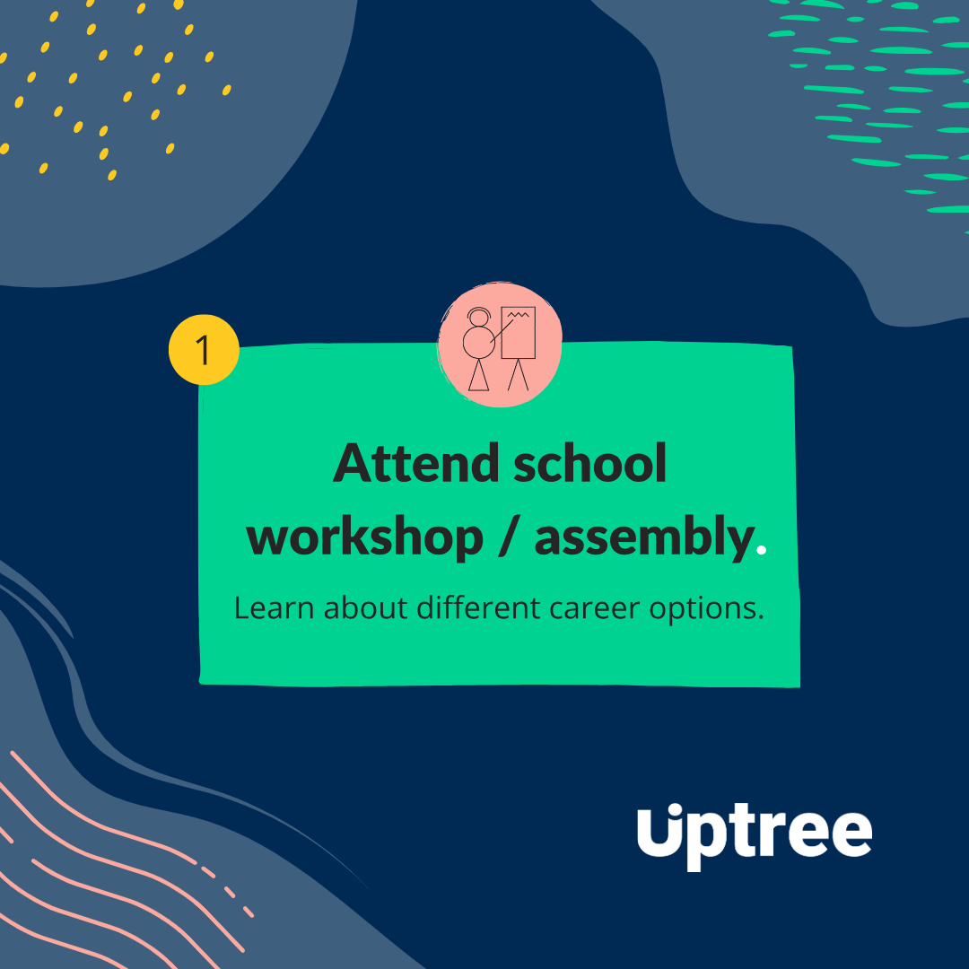 Blue background with coloured designs in each corner and uptree logo in the bottom right. The text reads "1: Attend school workshop/assembly. Learn about different career options."